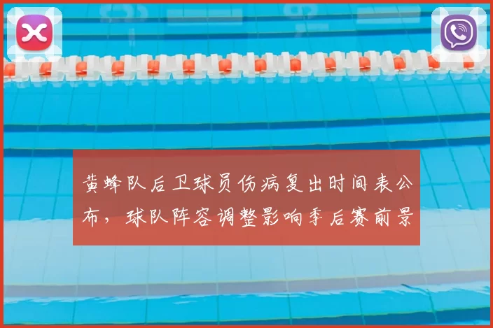 黄蜂队后卫球员伤病复出时间表公布,球队阵容调整影响季后赛前景