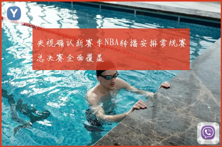 央视确认新赛季NBA转播安排常规赛总决赛全面覆盖