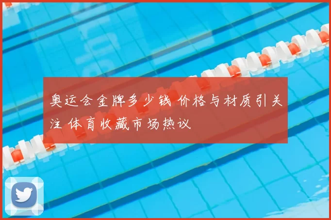 奥运会金牌多少钱 价格与材质引关注 体育收藏市场热议