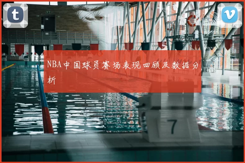 NBA中国球员赛场表现回顾及数据分析