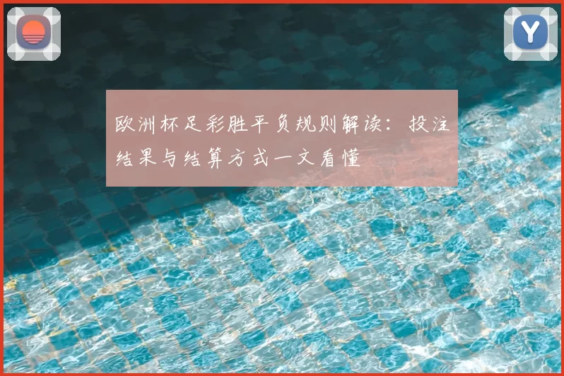 欧洲杯足彩胜平负规则解读:投注结果与结算方式一文看懂