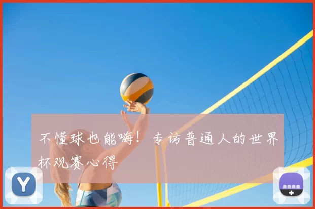 不懂球也能嗨！专访普通人的世界杯观赛心得