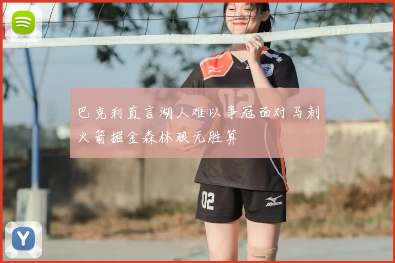 巴克利直言湖人难以争冠面对马刺火箭掘金森林狼无胜算
