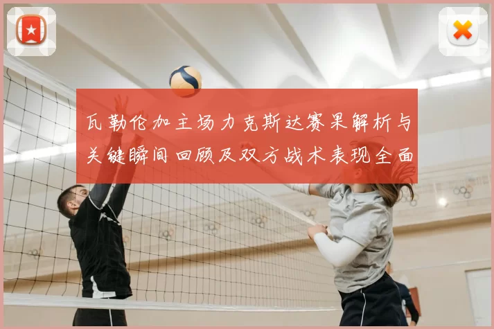 瓦勒伦加主场力克斯达赛果解析与关键瞬间回顾及双方战术表现全面点评