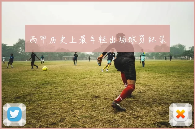 西甲历史上最年轻出场球员纪录