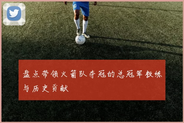 盘点带领火箭队夺冠的总冠军教练与历史贡献