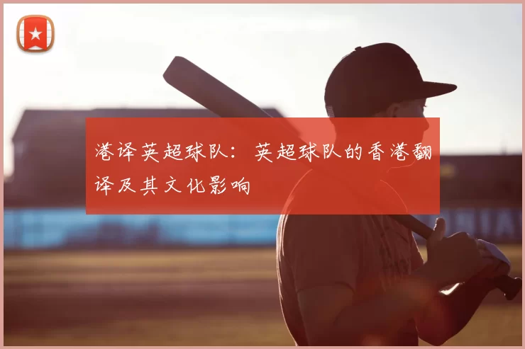 港译英超球队：英超球队的香港翻译及其文化影响