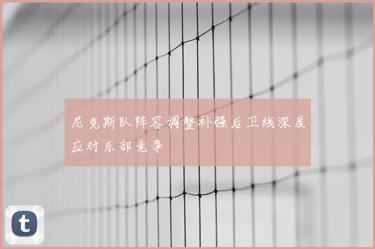 尼克斯队阵容调整补强后卫线深度应对东部竞争