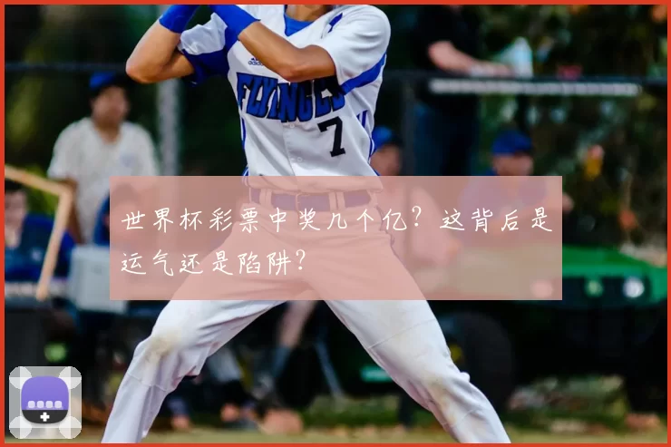 世界杯彩票中奖几个亿？这背后是运气还是陷阱？