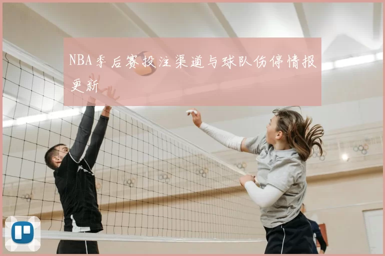 NBA季后赛投注渠道与球队伤停情报更新