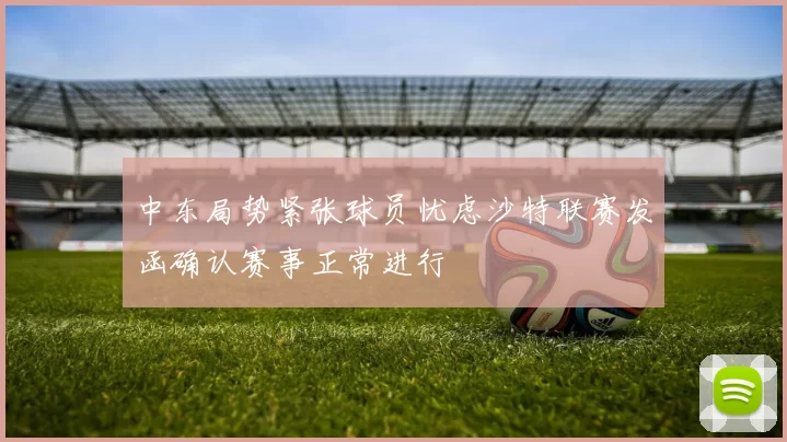 中东局势紧张球员忧虑沙特联赛发函确认赛事正常进行