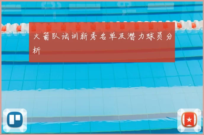 火箭队试训新秀名单及潜力球员分析