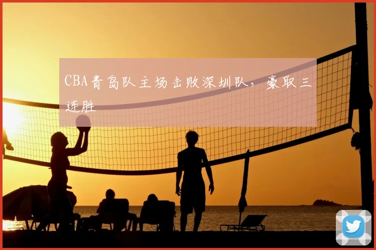 CBA青岛队主场击败深圳队,豪取三连胜