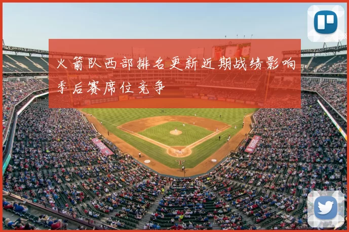 火箭队西部排名更新近期战绩影响季后赛席位竞争