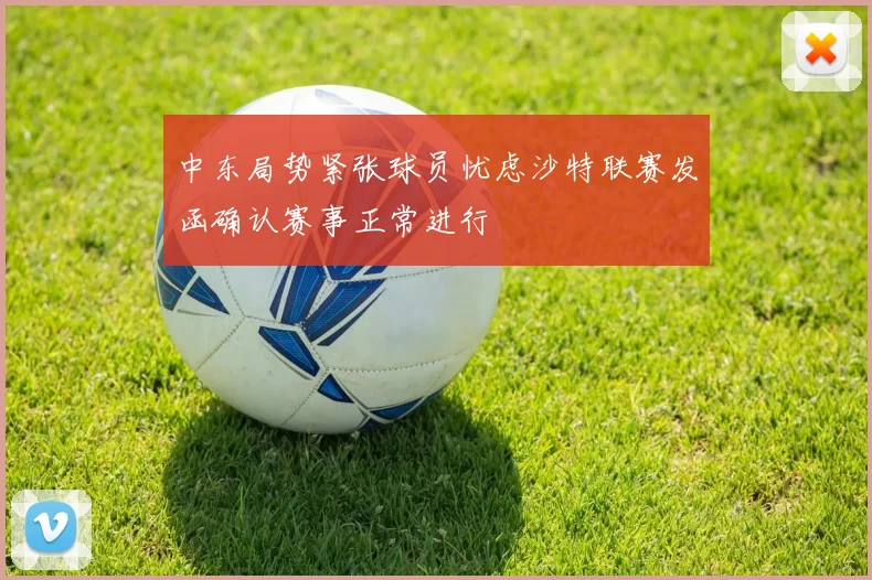 中东局势紧张球员忧虑沙特联赛发函确认赛事正常进行