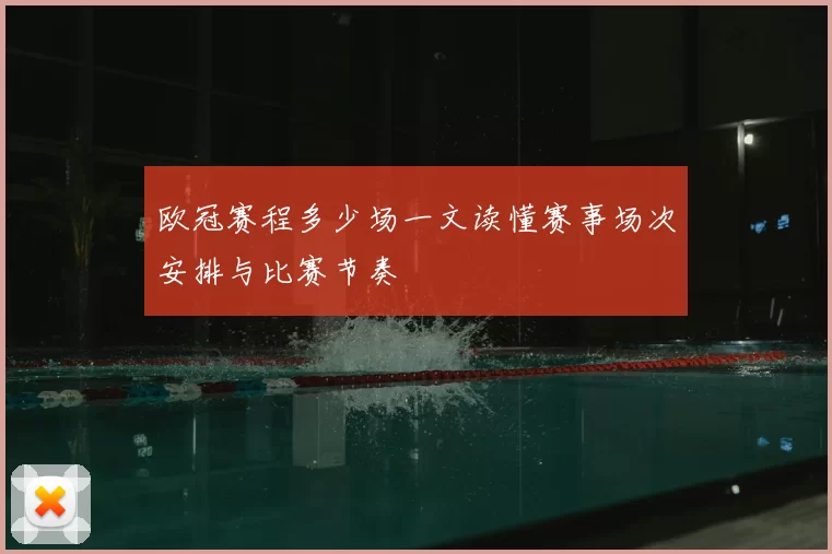 欧冠赛程多少场一文读懂赛事场次安排与比赛节奏