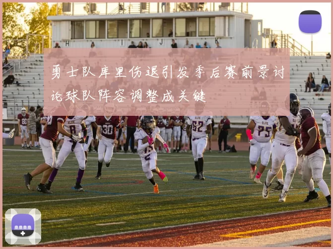 勇士队库里伤退引发季后赛前景讨论球队阵容调整成关键