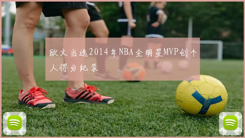 欧文当选2014年NBA全明星MVP创个人得分纪录