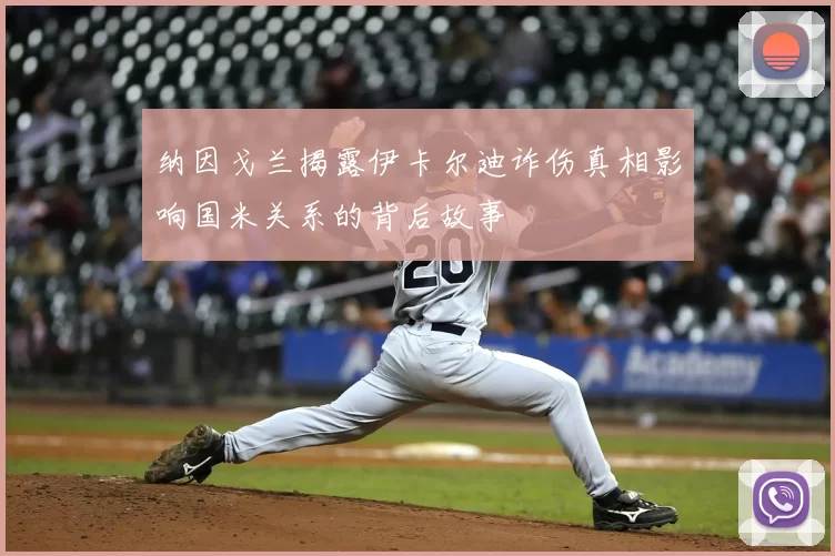 纳因戈兰揭露伊卡尔迪诈伤真相影响国米关系的背后故事
