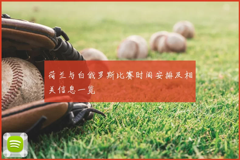 荷兰与白俄罗斯比赛时间安排及相关信息一览