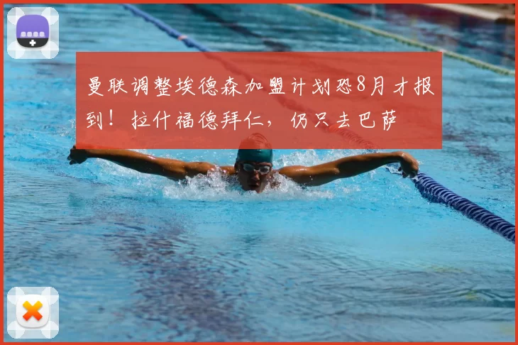 曼联调整埃德森加盟计划恐8月才报到!拉什福德拜仁,仍只去巴萨