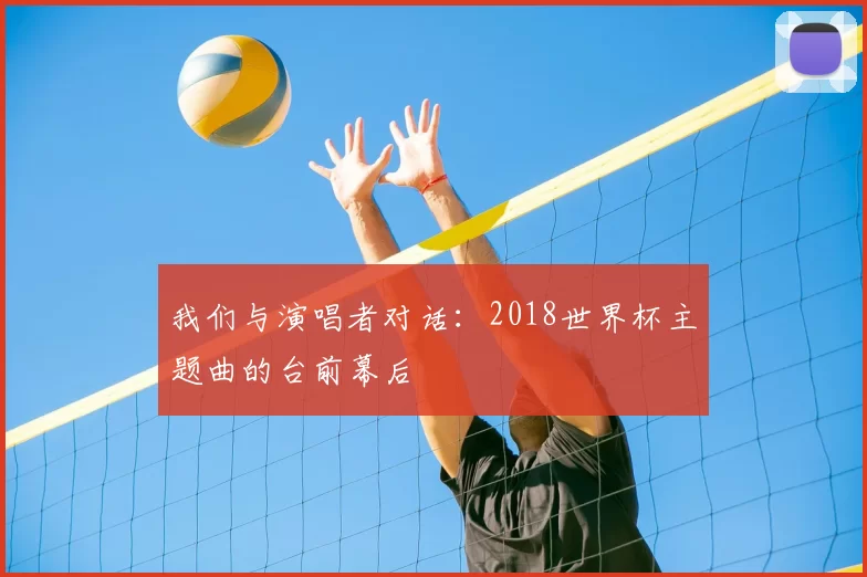 我们与演唱者对话：2018世界杯主题曲的台前幕后